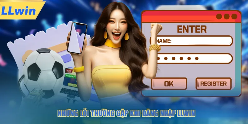 Những lỗi thường gặp khi đăng nhập LLWIN