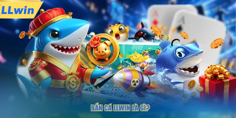 Bắn cá LLWIN là gì