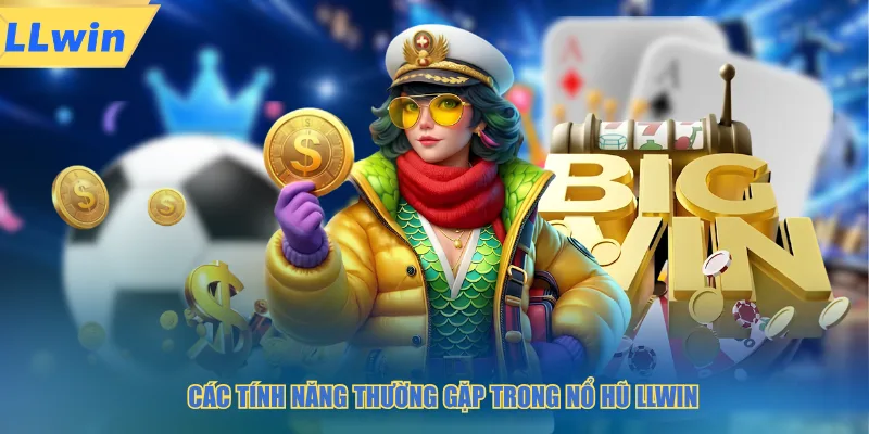 Các tính năng thường gặp trong nổ hũ LLWIN