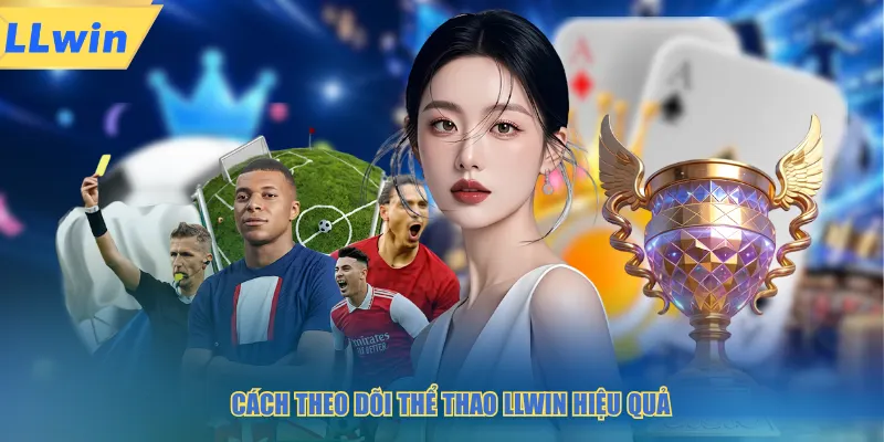 Cách theo dõi thể thao LLWIN hiệu quả