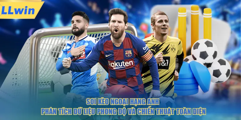 Soi kèo ngoại hạng anh phân tích dữ liệu phong độ và chiến thuật toàn diện