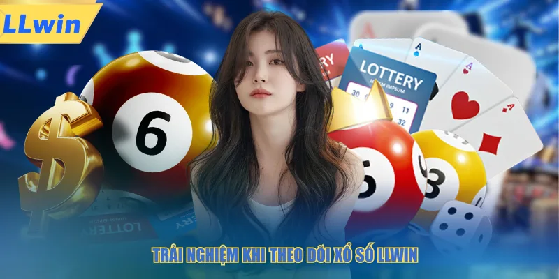 Trải nghiệm khi theo dõi xổ số LLWIN