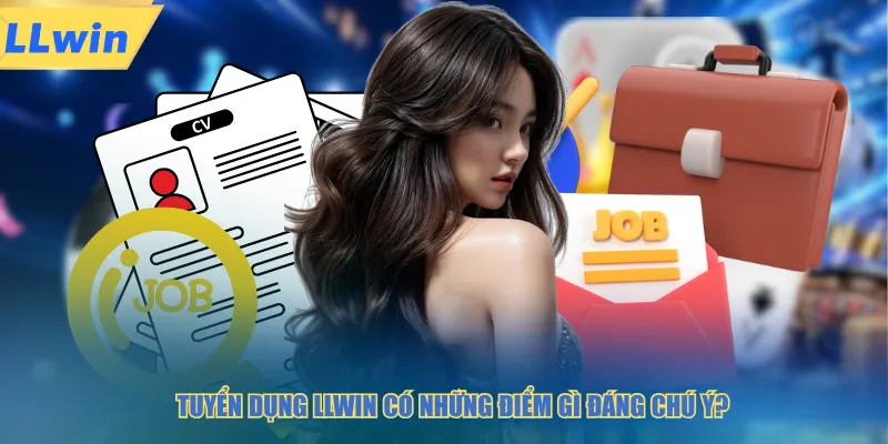 Tuyển dụng LLWIN có những điểm gì đáng chú ý